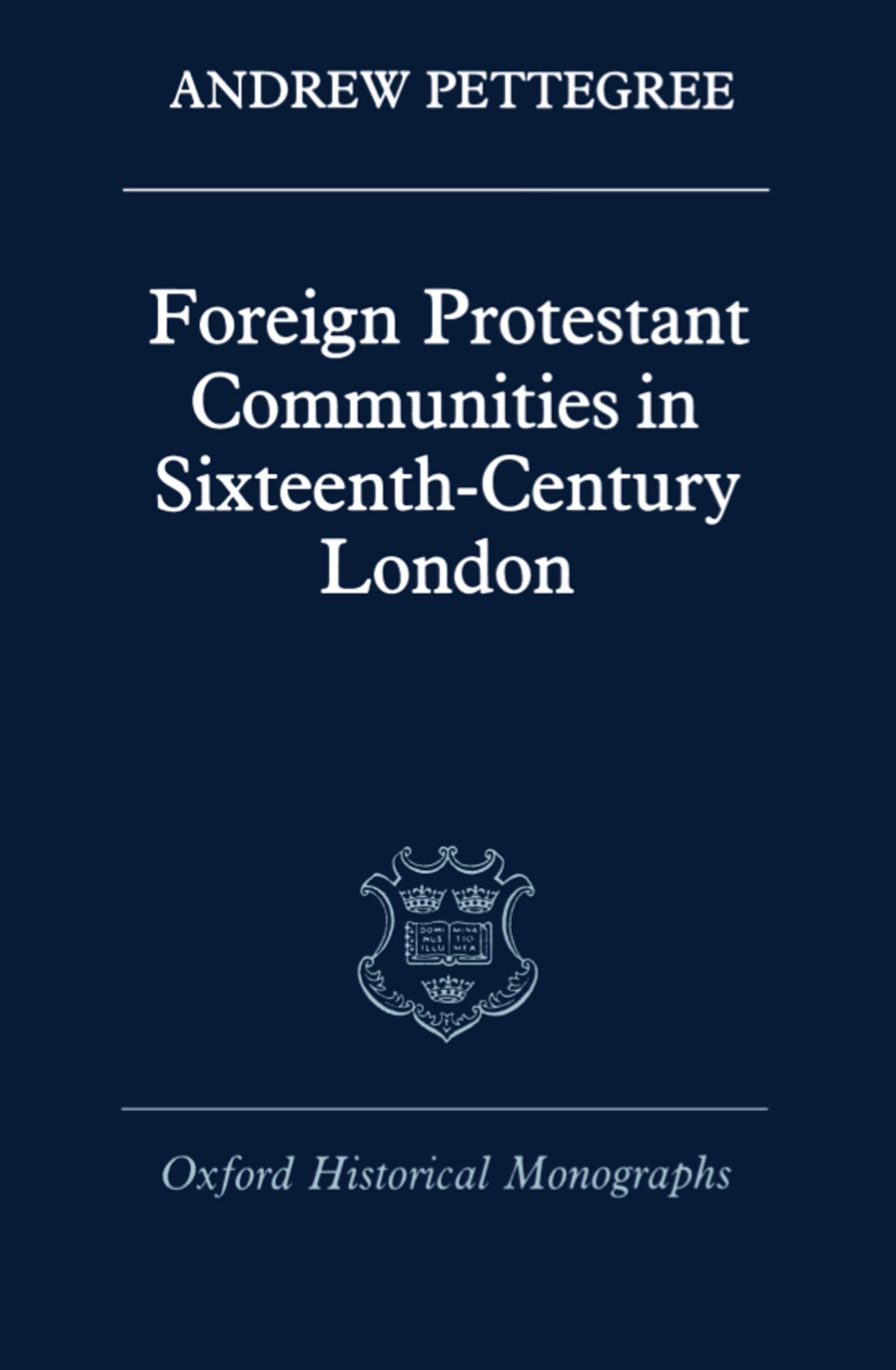 Foreign Protestant Communities in Sixteenth-Century London (Oxford Historical Monographs)