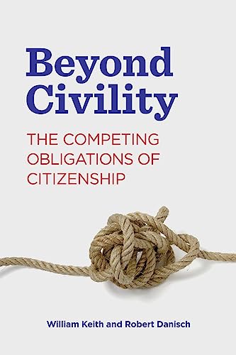 Beyond Civility: The Competing Obligations of Citizenship (Rhetoric and Democratic Deliberation, 23, Band 23)