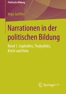 Narrationen in der politischen Bildung: Band 1: Sophokles, Thukydides, Kleist und Hein (Politische Bildung)