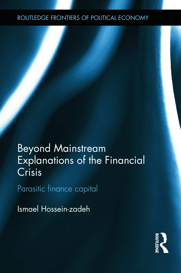 Beyond Mainstream Explanations of the Financial Crisis: Parasitic Finance Capital (Routledge frontiers of political economy, Band 186)