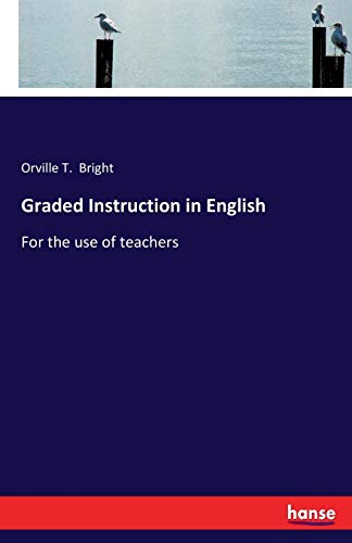 Bright, Orville T. Bright Graded Instruction In English, For The Use Of Teachers