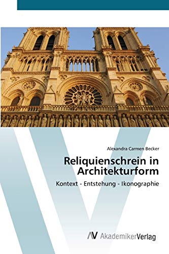 Reliquienschrein in Architekturform: Kontext - Entstehung - Ikonographie