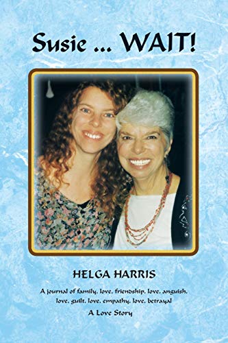 Susie . . . WAIT!: A journal of family, love, friendship, love, anguish, love, guilt, love, empathy, love, betrayal
