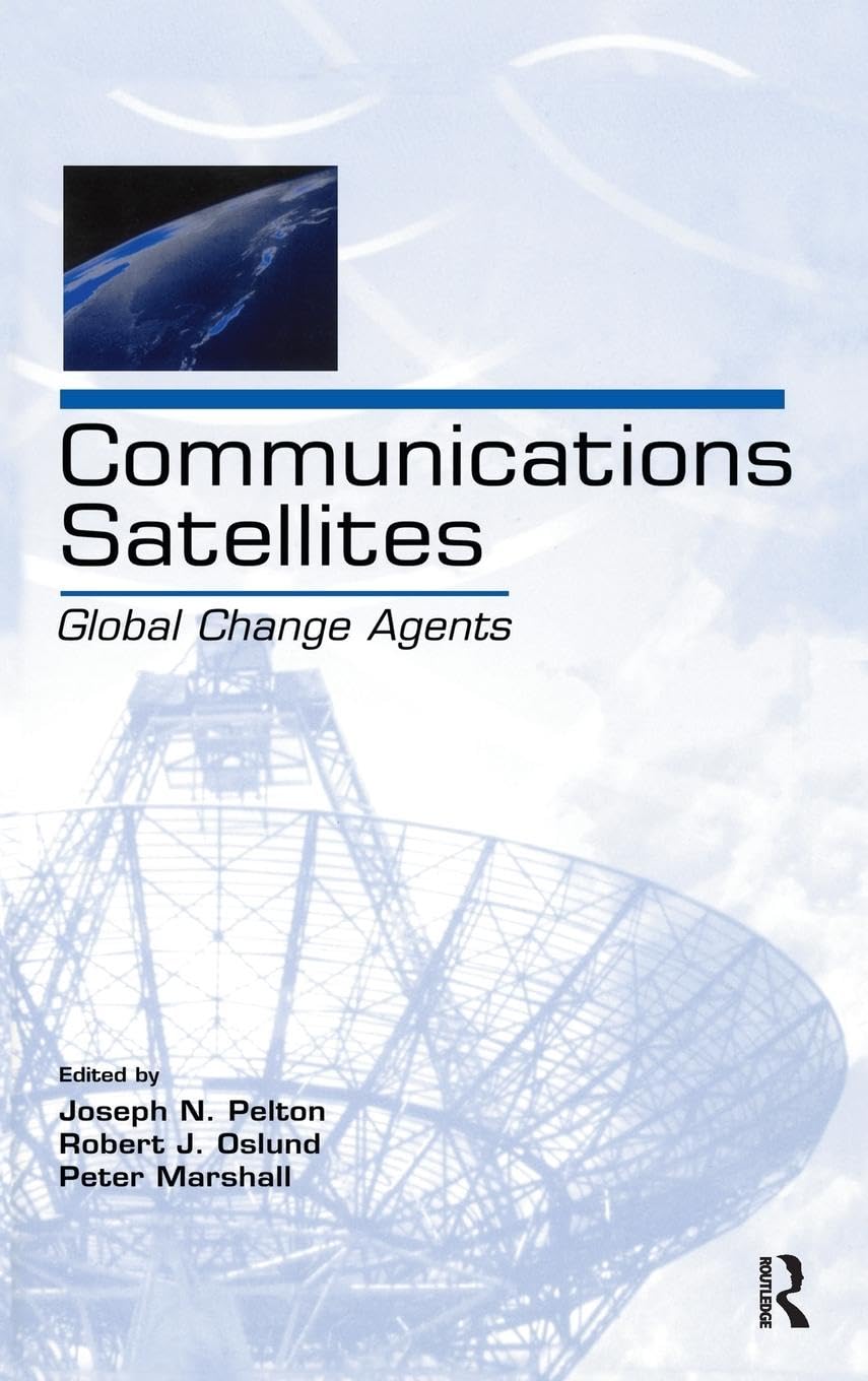 Pelton, Joseph N. Communications Satellites, Global Change Agents (Volume In The Telecommunications Series)