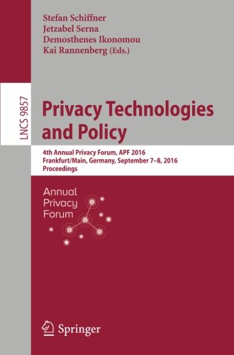 Privacy Technologies and Policy: 4th Annual Privacy Forum, APF 2016, Frankfurt/Main, Germany, September 7-8, 2016, Proceedings (Lecture Notes in Computer Science)