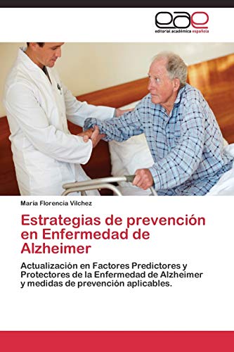 Estrategias de prevención en Enfermedad de Alzheimer: Actualización en Factores Predictores y Protectores de la Enfermedad de Alzheimer y medidas de prevención aplicables.