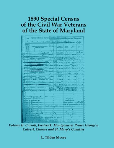 1890 Special Census of the Civil War Veterans of the State of Maryland: Volume II, Carroll, Frederick, Montgomery, Prince George�s, Calvert, Charles ... Prince George's, Calvert, Charles a