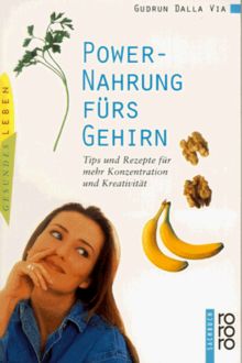 Power- Nahrung fürs Gehirn. Tips und Rezepte für mehr Konzentration und Kreativität.