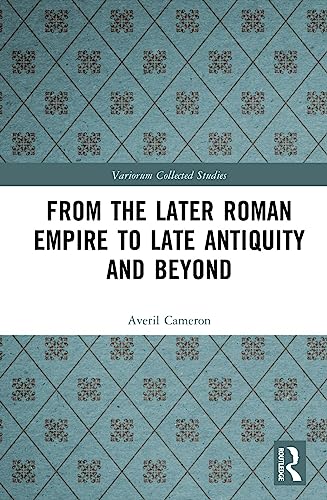 From the Later Roman Empire to Late Antiquity and Beyond (Variorum Collected Studies)