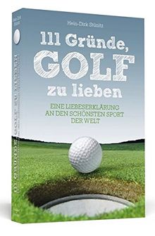 111 Gründe, Golf zu lieben: Eine Liebeserklärung an den schönsten Sport der Welt. Neuausgabe mit Bonusgründen und Bildteil