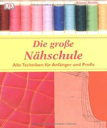 Die große Nähschule. Alle Techniken für Anfänger und Profis