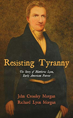 Morgan, John C. Resisting Tyranny, The Story Of Matthew Lyon, Early American Patriot