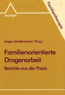 Familienorientierte Drogenarbeit. Berichte aus der Praxis