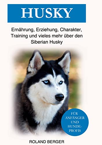 Husky: Ernährung, Erziehung, Charakter, Training und vieles mehr über den Siberian Husky