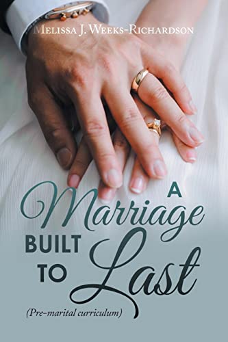A MARRIAGE BUILT TO LAST: (Pre-marital curriculum)