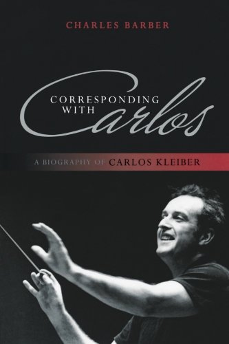 Charles Barber Corresponding With Carlos, A Biography Of Carlos Kleiber