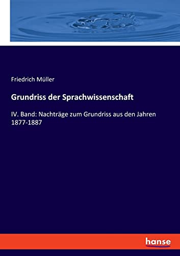 Grundriss der Sprachwissenschaft: IV. Band: Nachträge zum Grundriss aus den Jahren 1877-1887