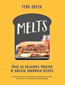 Melts: Over 50 Delicious Toasted and Grilled Sandwich Recipes