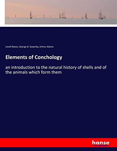 Elements of Conchology: an introduction to the natural history of shells and of the animals which form them