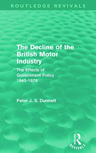 The Decline of the British Motor Industry (Routledge Revivals): The Effects of Government Policy, 1945-79