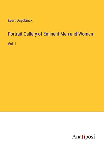 Portrait Gallery of Eminent Men and Women: Vol. I