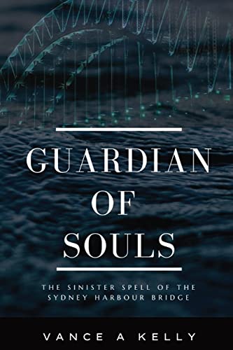 GUARDIAN OF SOULS: THE SINISTER SPELL OF THE SYDNEY HARBOUR BRIDGE