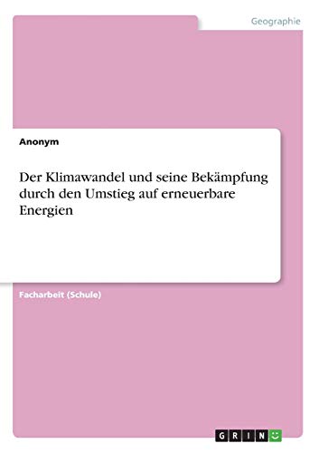 Der Klimawandel und seine Bekämpfung durch den Umstieg auf erneuerbare Energien