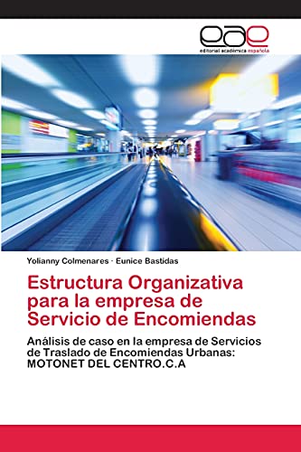 Estructura Organizativa para la empresa de Servicio de Encomiendas: Análisis de caso en la empresa de Servicios de Traslado de Encomiendas Urbanas: MOTONET DEL CENTRO.C.A