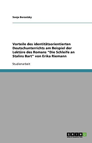Vorteile des identitätsorientierten Deutschunterrichts am Beispiel der Lektüre des Romans Die Schleife an Stalins Bart von Erika Riemann