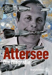 Christian Ludwig Attersee: Sein Leben. Seine Kunst. Seine Zeit