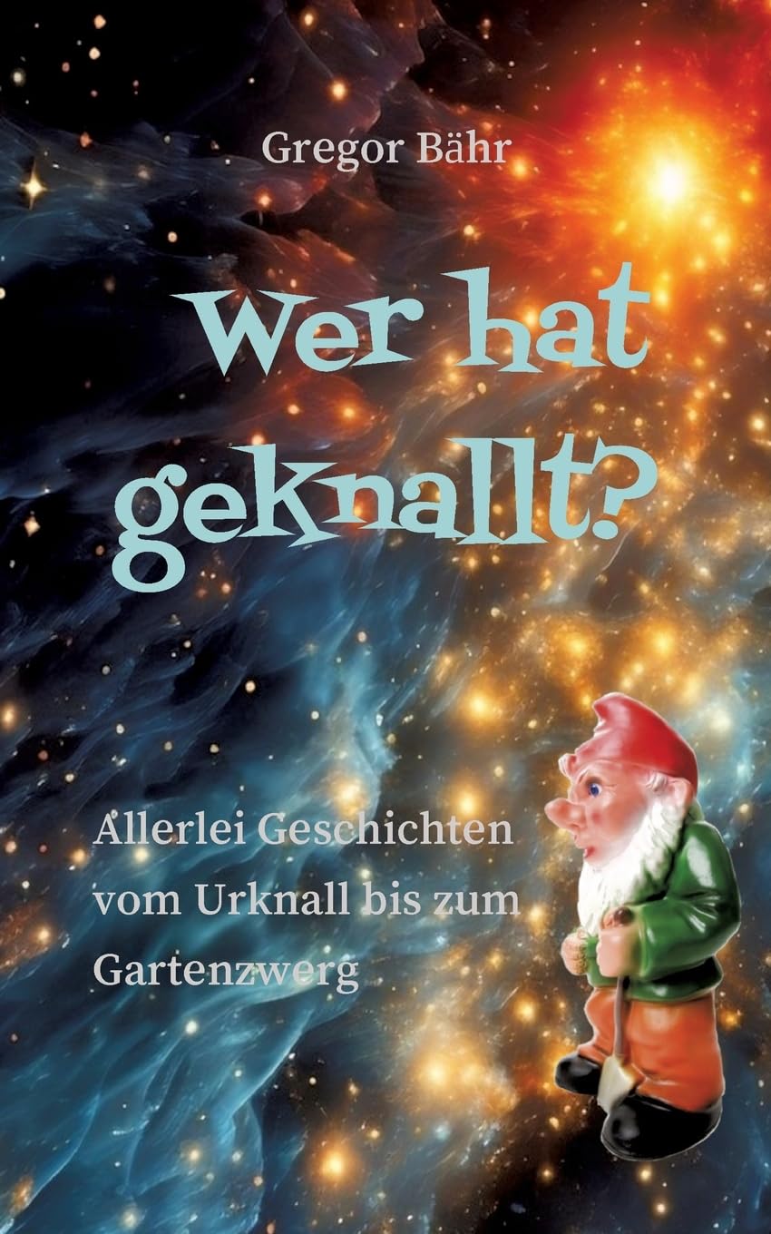 Wer hat geknallt?: Allerlei Geschichten vom Urknall bis zum Gartenzwerg