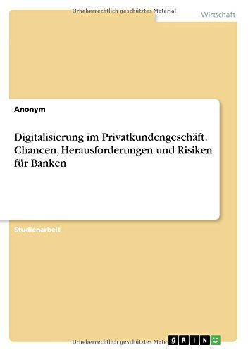Digitalisierung im Privatkundengeschäft. Chancen, Herausforderungen und Risiken für Banken