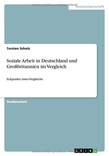 Soziale Arbeit in Deutschland und Großbritannien im Vergleich: Eckpunkte eines Vergleichs