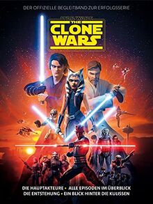 Star Wars: The Clone Wars - Der offizielle Begleitband zur Erfolgsserie: Die Hauptakteure - alle Episoden im Überblick - die Entstehung - ein Blick hinter die Kulissen