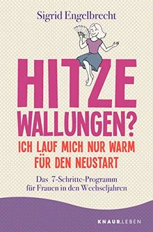 Hitzewallungen? Ich lauf mich nur warm für den Neustart: Das 7-Schritte-Programm für Frauen in den Wechseljahren