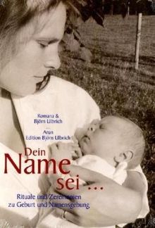 Dein Name sei...: Rituale und Zeremonien zu Geburt und Namensgebung