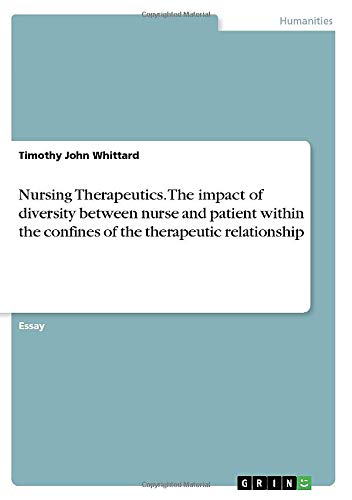 Nursing Therapeutics. The impact of diversity between nurse and patient within the confines of the therapeutic relationship