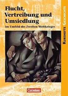 Kurshefte Geschichte: Flucht, Vertreibung und Umsiedlung im Umfeld des Zweiten Weltkrieges: Schülerbuch