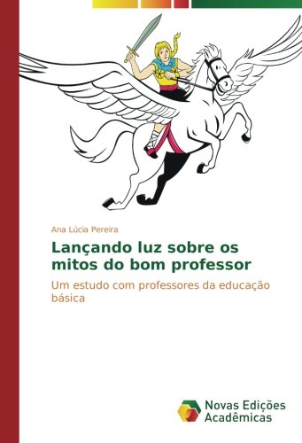 Lançando luz sobre os mitos do bom professor: Um estudo com professores da educação básica