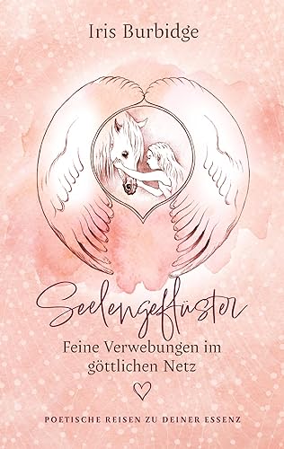 Seelengeflüster - feine Verwebungen im göttlichen Netz: Poetische Reisen zu deiner Essenz