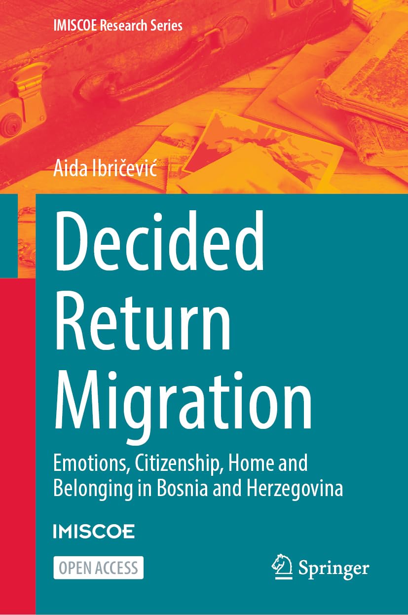 Decided Return Migration: Emotions, Citizenship, Home and Belonging in Bosnia and Herzegovina (IMISCOE Research Series)