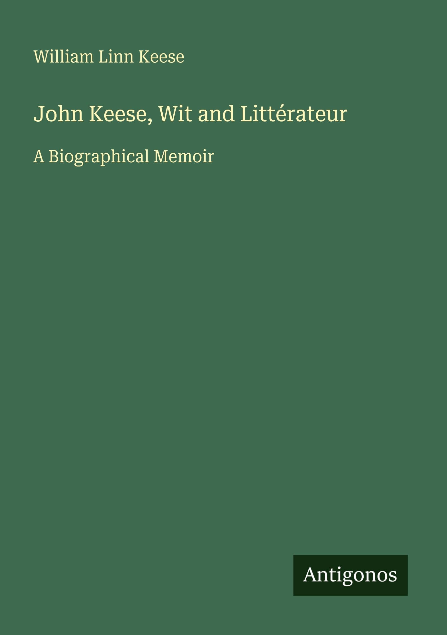 John Keese, Wit and Littérateur: A Biographical Memoir