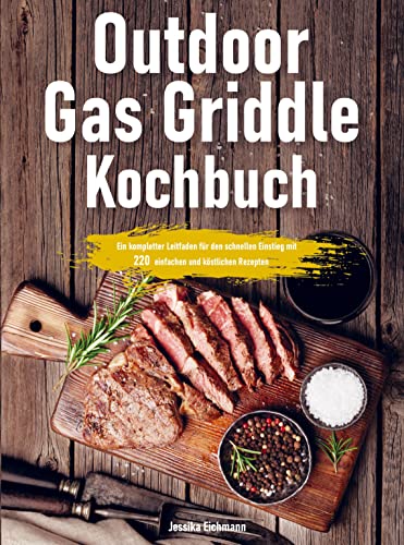 Outdoor Gas Griddle Kochbuch: Ein kompletter Leitfaden für den schnellen Einstieg mit 550 einfachen und köstlichen Rezepten