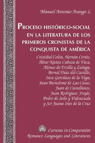 Proceso Histórico-Social en la Literatura de los Primeros Cronistas de la Conquista de América: Cristóbal Colón, Hernán Cortés, Álvar Núñez Cabeza de ... Romance Languages and Literatures)