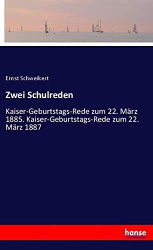 Zwei Schulreden: Kaiser-Geburtstags-Rede zum 22. März 1885. Kaiser-Geburtstags-Rede zum 22. März 1887