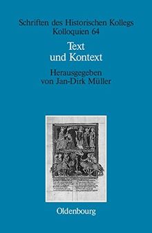 Text und Kontext: Fallstudien und theoretische Begründungen einer kulturwissenschaftlich angeleiteten Mediävistik (Schriften des Historischen Kollegs, Band 64)