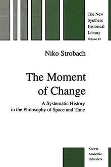 The Moment of Change: A Systematic History in the Philosophy of Space and Time (The New Synthese Historical Library, 45, Band 45)