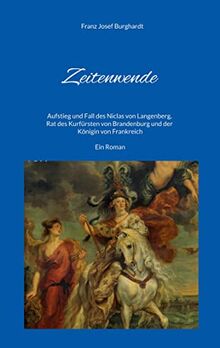 Zeitenwende: Aufstieg und Fall des Niclas von Langenberg, Rat des Kurfürsten von Brandenburg und der Königin von Frankreich - Ein Roman