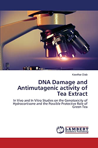 DNA Damage and Antimutagenic activity of Tea Extract: In Vivo and In Vitro Studies on the Genotoxicity of Hydrocortisone and the Possible Protective Role of Green Tea
