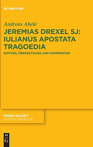 Jeremias Drexel SJ: Iulianus Apostata Tragoedia: Edition, Übersetzung und Kommentar (Frühe Neuzeit, Band 219)